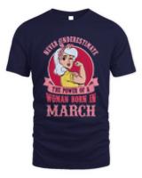 Woman Birthday Gift T- Shirt Never underestimate the power of a woman born in March T- Shirt
