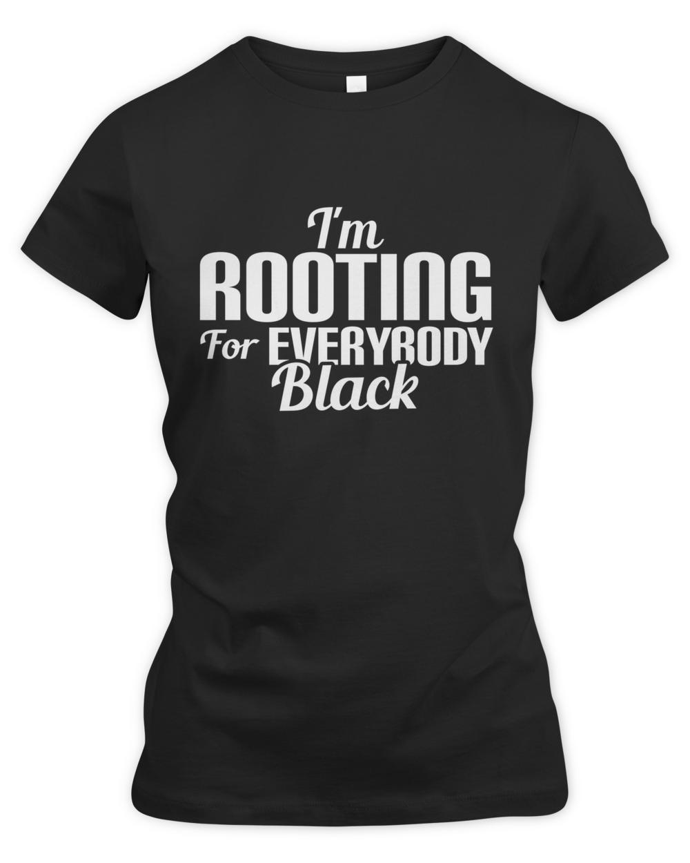 Nice im rooting for everybody black  funny cool t-shirt