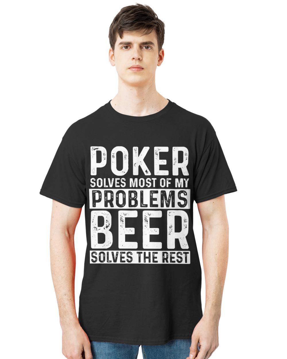 Poker T- Shirt Poker - Poker Solves Most Of My Problems Beer Solves The Rest T- Shirt