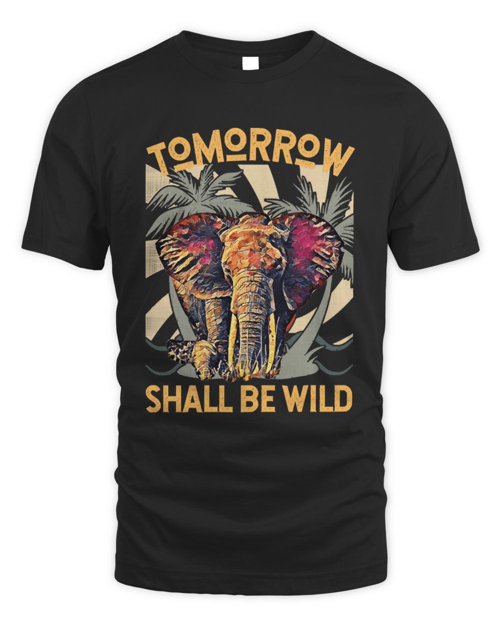 Tomorrow Shall Be Wild Elephant T- Shirt Tomorrow Shall Be Wild ( Elephant) T- Shirt