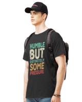 Humble But Definitely Some Pressure T-ShirtHumble But Definitely Some Pressure Funny Saying Quote T-Shirt (1)