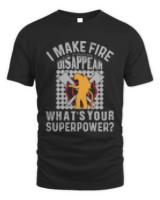 Firefighter T- Shirt I M A K E F I R E D I S A P P E A R W H A T' S Y O U R S U P E R P O W E R T- Shirt