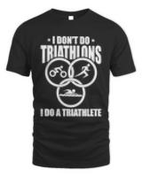 Triathlon T- Shirt I Don't Do Triathlons I Do A Triathlete - Race Triathlon T- Shirt