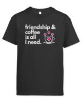 International Day Of Friendship T- Shirt Friendship and coffee is all I need - International Day Of Friendship T-shirt T- Shirt