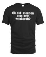 Witchcraft T- Shirt Oh, did I mention that I love witchcraft