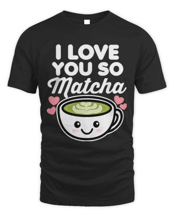 Matcha T-ShirtI Love You So Matcha Tea Coffee Lover Hearts Valentine's Day T-Shirt_by DetourShirts_