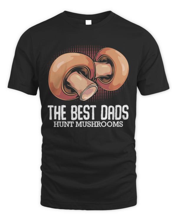 Mushroom T- Shirt The Best Dads Hunt Mushrooms - Mushroom Hunter Fathers Day T- Shirt