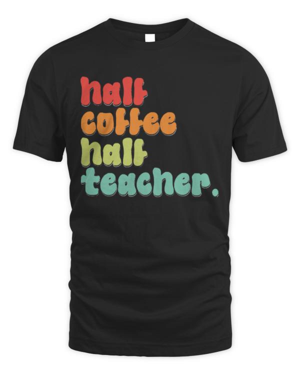 Half Coffee Half Teacher T-ShirtFunny Half Coffee Half Teachers, First Day Of School T-Shirt
