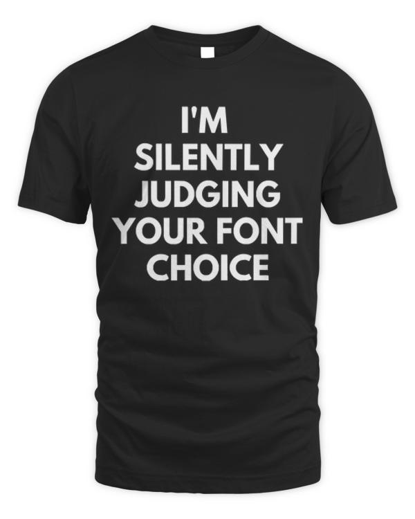 Graphic Designer T-ShirtI'm Silently Judging Your Font Choice T-Shirt