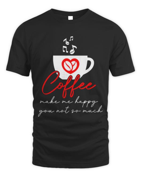 Coffee Lover T-ShirtCoffee Make Me Happy You Not So Much T-Shirt