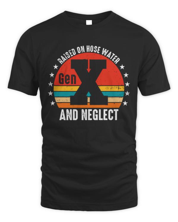 Gen X Raised On Hose Water And Neglect T-ShirtGen X Raised On Hose Water And Neglect T-Shirt (1)
