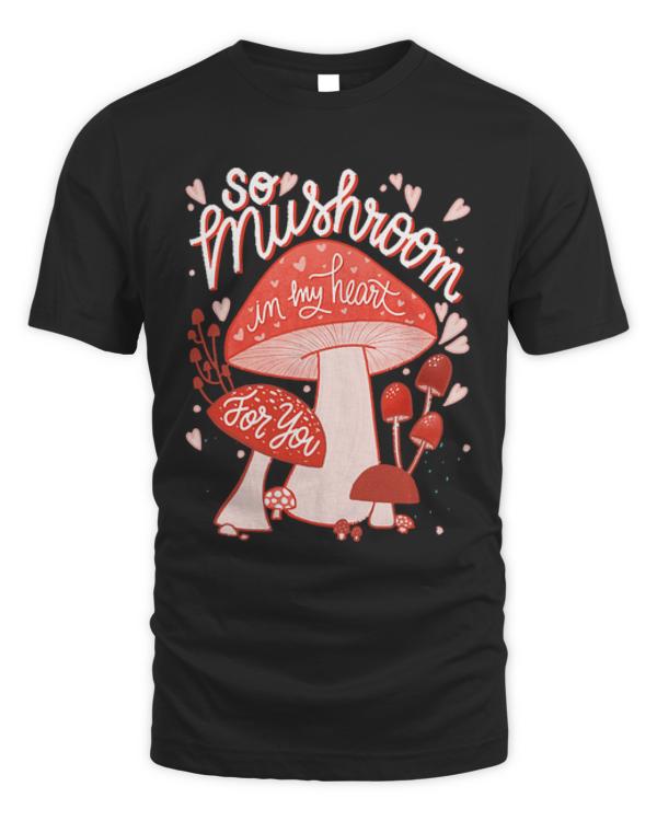 Mushroom T- Shirt So mushroom in my heart T- Shirt