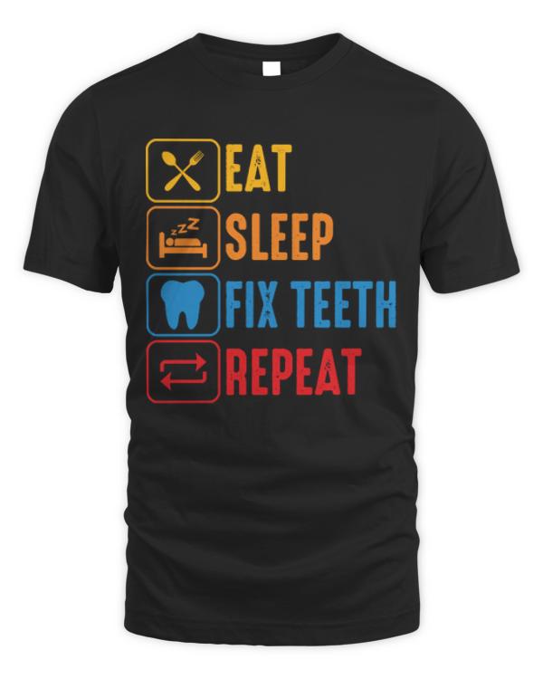 Eat Sleep Fix Teeth Repeat T-ShirtEat Sleep Fix Teeth Repeat T-Shirt