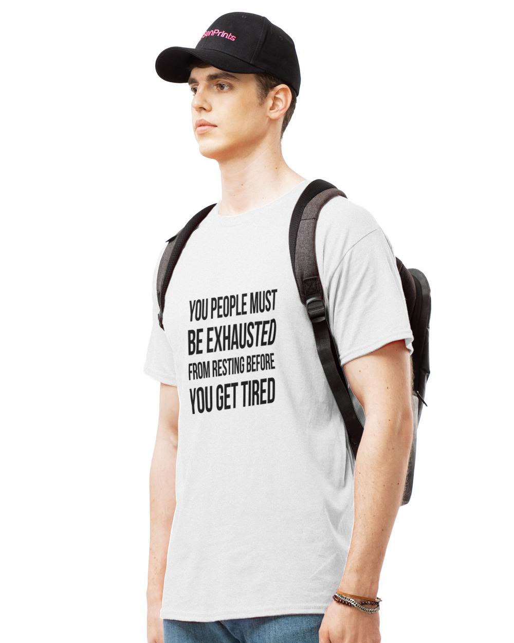 You people must be exhausted from resting before you get tired T-Shirt