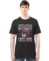 Butterfly Lover Gifts T- Shirt Don't Judge My Love for Butterfly I Won't Judge Your Kids T- Shirt
