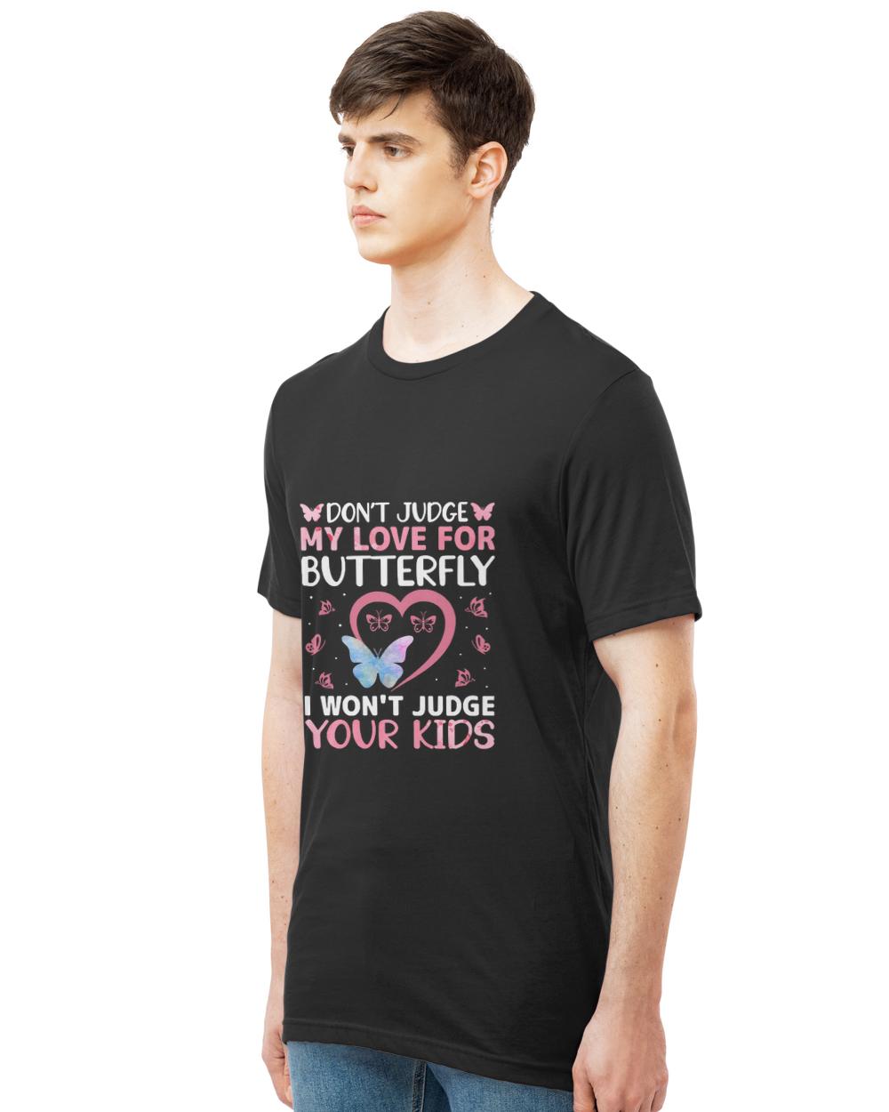 Butterfly Lover Gifts T- Shirt Don't Judge My Love for Butterfly I Won't Judge Your Kids T- Shirt