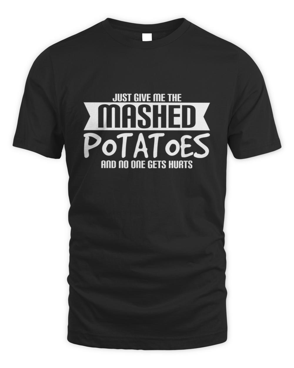 Nice just give me the mashed potatoes no one gets hurt t-shirt