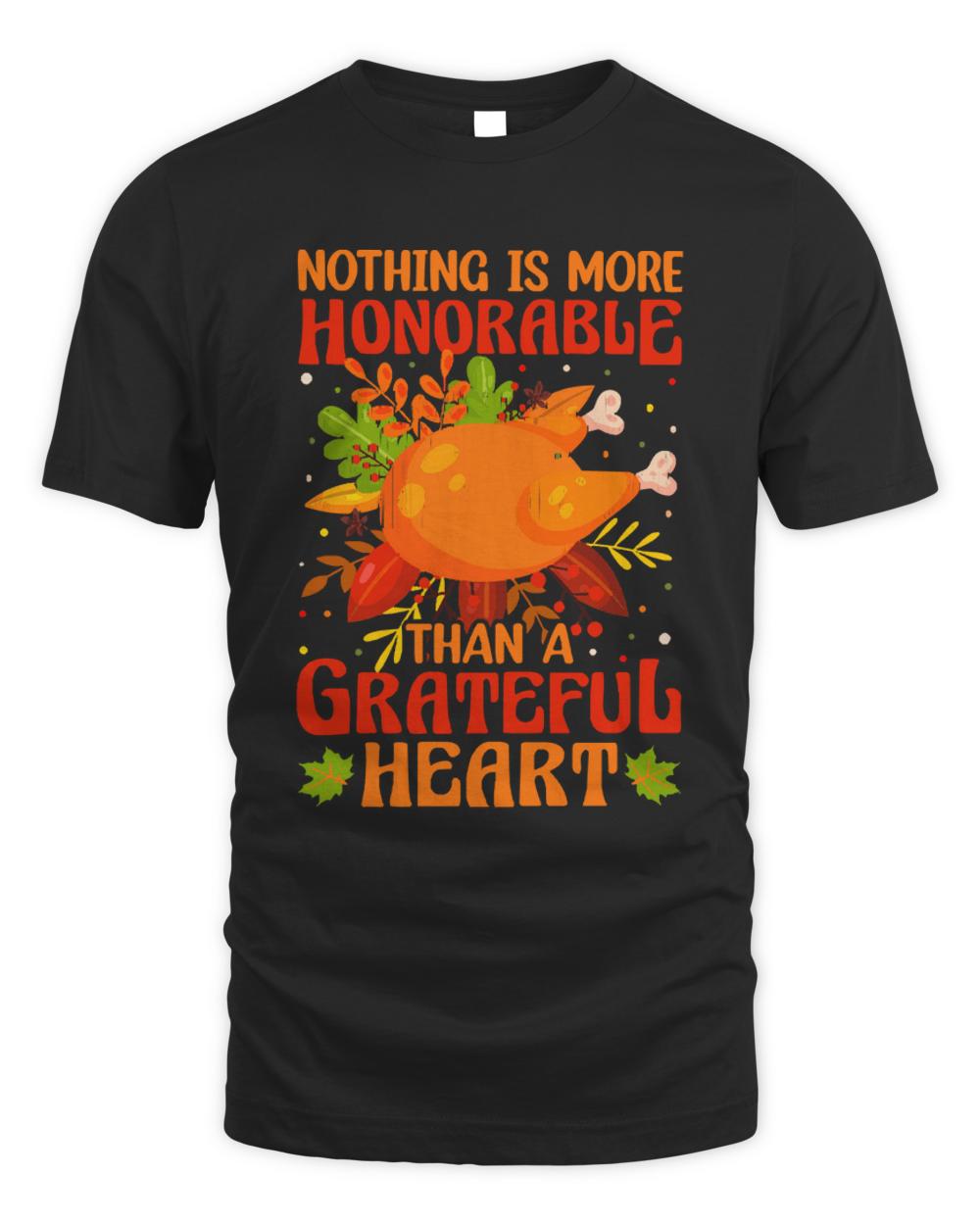 Thanksgiving Turkey T- Shirt Nothing is More Honorable Than A Grateful Heart T- Shirt