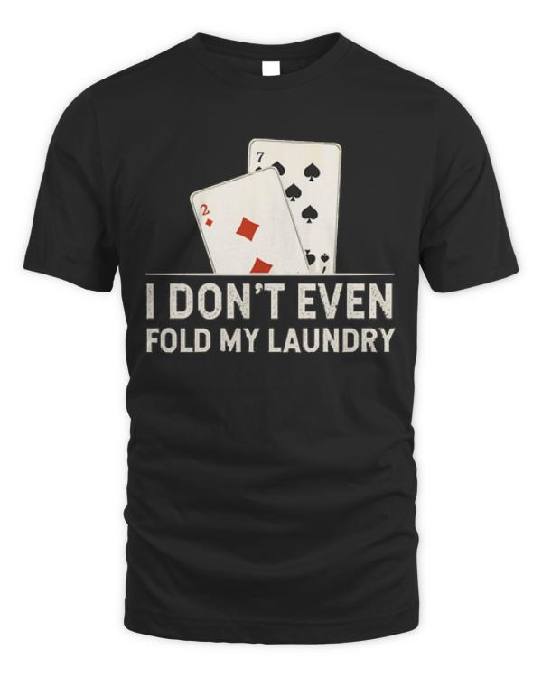 Poker T-ShirtI Don't Even Fold My Laundry T-Shirt