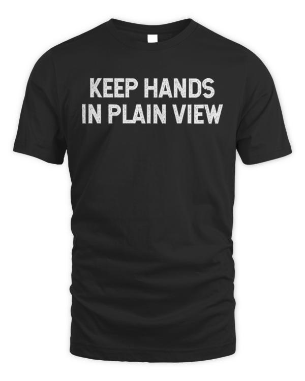 Police Sayings T-ShirtKeep Hands In Plain View Funny Saying T-Shirt