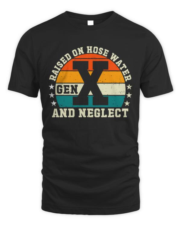 Gen X Raised On Hose Water And Neglect T-ShirtGen X Raised On Hose Water And Neglect T-Shirt