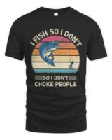 Fisherman T- Shirt I Fish so I Don't Choke People - Funny Fishing T- Shirt