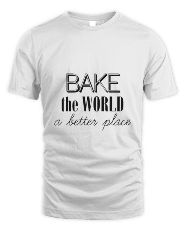 Bake The World A Better Place T shirt