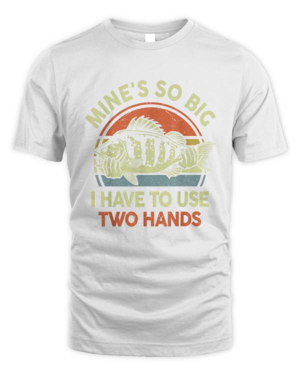 Mine's So Big I Have to Use Two Hands Funny Fishing T Shirt
