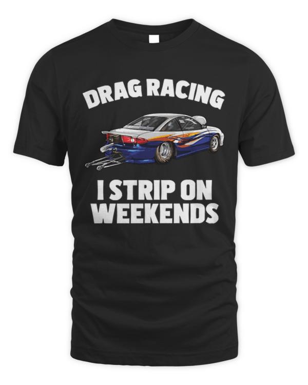 Drag Racer T-ShirtDrag Racer - Drag Racing I Strip On Weekends T-Shirt (5)