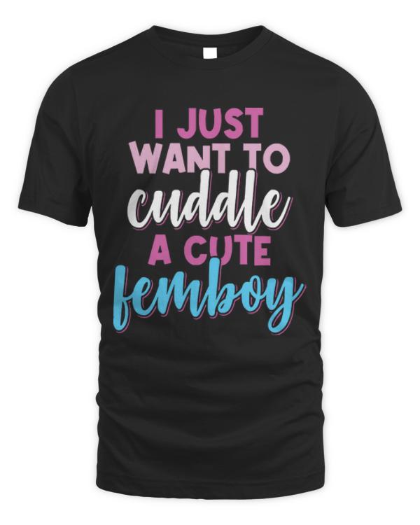 Femboy T- Shirt Femboy I Just Want To Cuddle With A Cute Femboy Gift T- Shirt