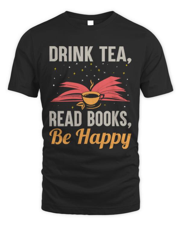 Drink Tea Read Books T-ShirtDrink Tea Read Books Be Happy Funny Reading Bookworm T-Shirt