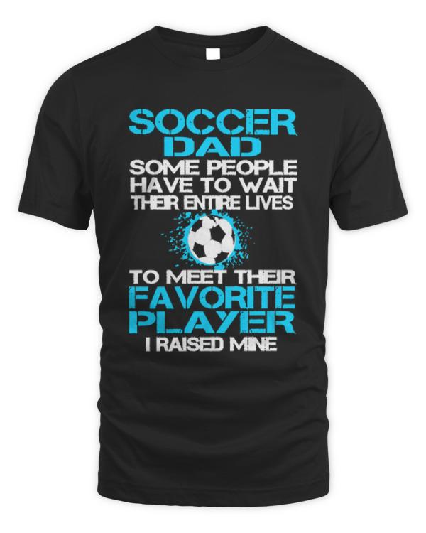 Soccer T- Shirt Soccer Dad Some People Have To Wait Their Entire Lives T- Shirt