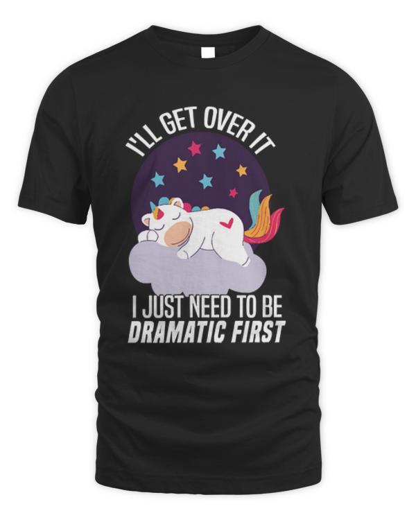 Dramatic First T-ShirtI'll Get Over It I Just Need To Be Dramatic First - Sleepy Unicorn T-Shirt