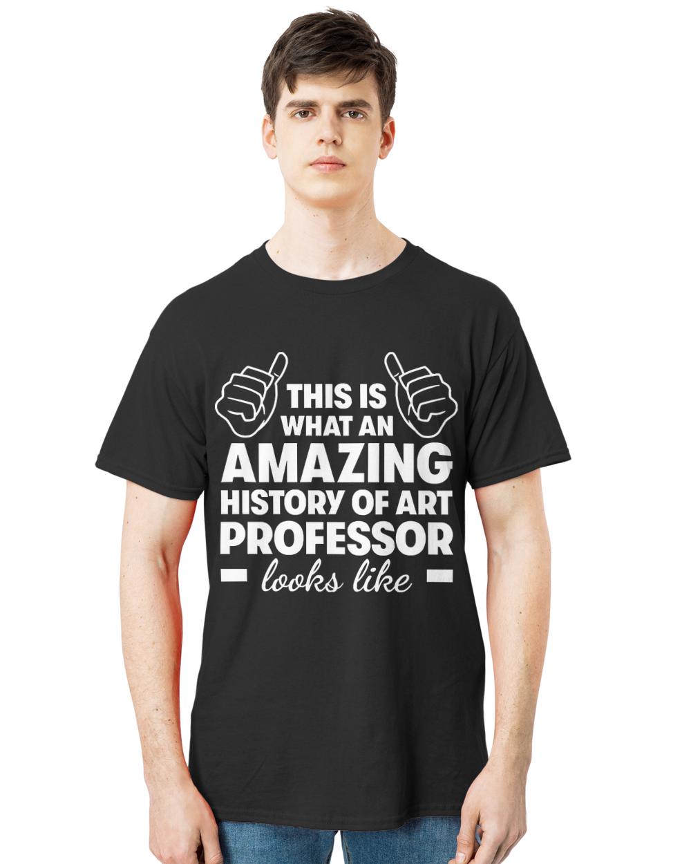 Gift For Professor T- Shirt Amazing History of Art Professor T- Shirt